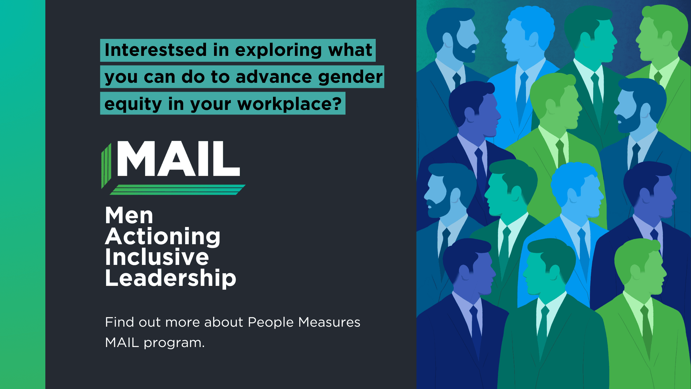 Are you interested in exploring what you can do to advance gender equity in your workplace? Find out more about People Measures MAIL (Men Actioning Inclusive Leadership) program